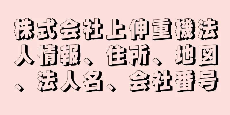 株式会社上伸重機法人情報、住所、地図、法人名、会社番号