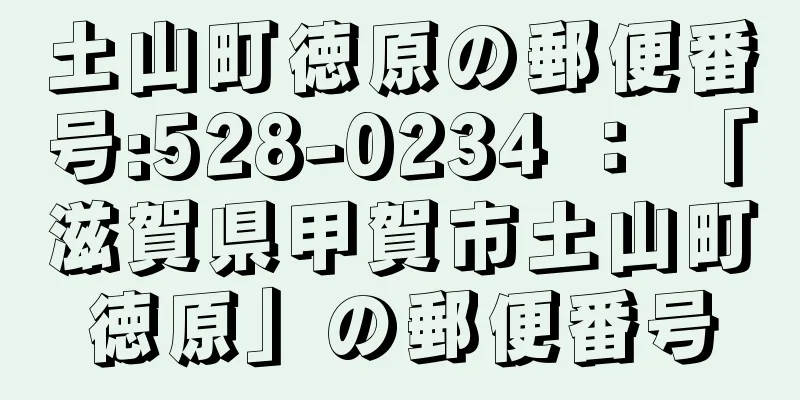 土山町徳原の郵便番号:528-0234 ： 「滋賀県甲賀市土山町徳原」の郵便番号