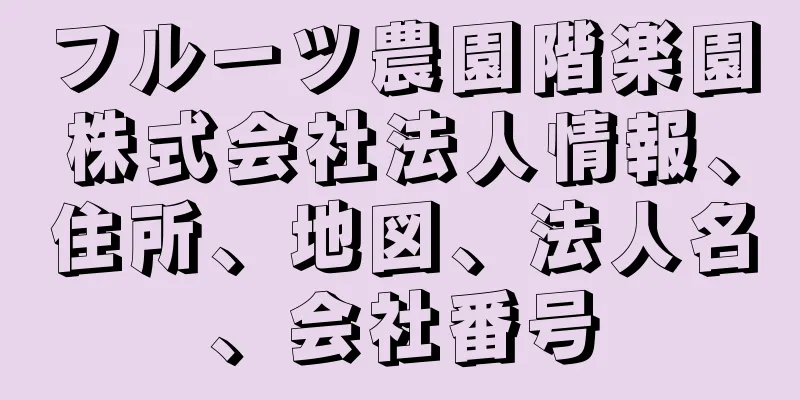 フルーツ農園階楽園株式会社法人情報、住所、地図、法人名、会社番号