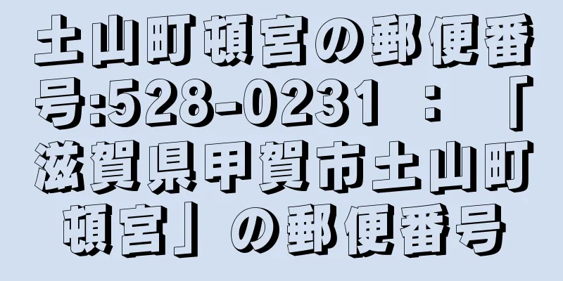 土山町頓宮の郵便番号:528-0231 ： 「滋賀県甲賀市土山町頓宮」の郵便番号