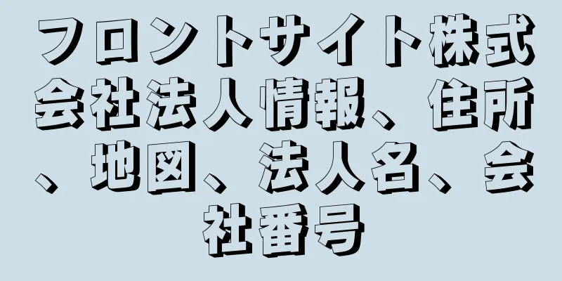 フロントサイト株式会社法人情報、住所、地図、法人名、会社番号