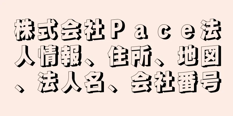 株式会社Ｐａｃｅ法人情報、住所、地図、法人名、会社番号