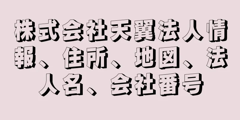 株式会社天翼法人情報、住所、地図、法人名、会社番号