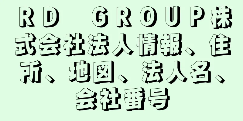 ＲＤ　ＧＲＯＵＰ株式会社法人情報、住所、地図、法人名、会社番号