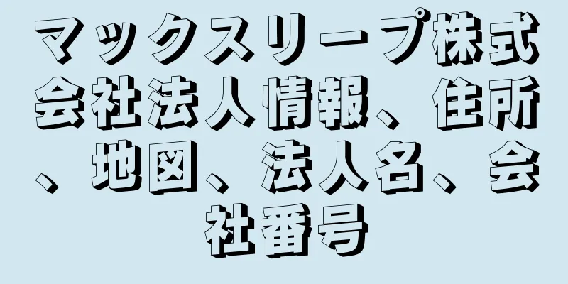 マックスリープ株式会社法人情報、住所、地図、法人名、会社番号