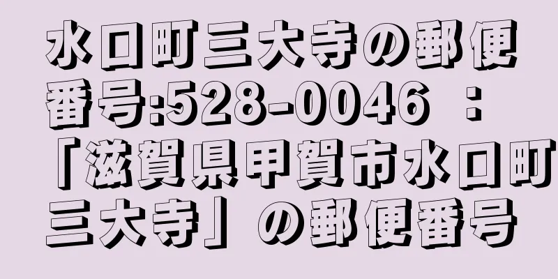 水口町三大寺の郵便番号:528-0046 ： 「滋賀県甲賀市水口町三大寺」の郵便番号