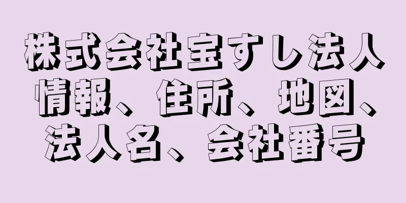 株式会社宝すし法人情報、住所、地図、法人名、会社番号