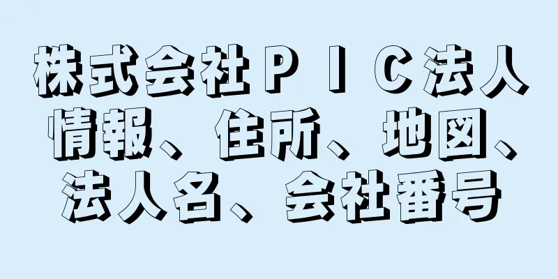 株式会社ＰＩＣ法人情報、住所、地図、法人名、会社番号