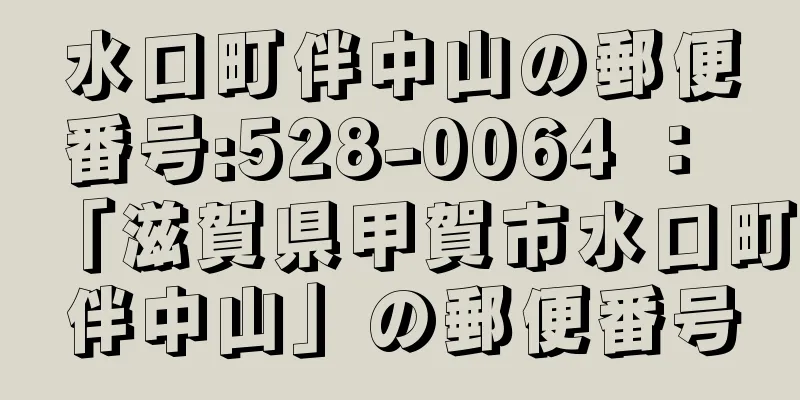 水口町伴中山の郵便番号:528-0064 ： 「滋賀県甲賀市水口町伴中山」の郵便番号