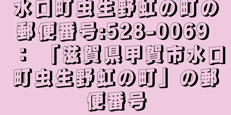 水口町虫生野虹の町の郵便番号:528-0069 ： 「滋賀県甲賀市水口町虫生野虹の町」の郵便番号