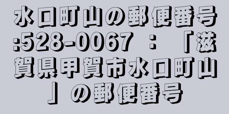 水口町山の郵便番号:528-0067 ： 「滋賀県甲賀市水口町山」の郵便番号