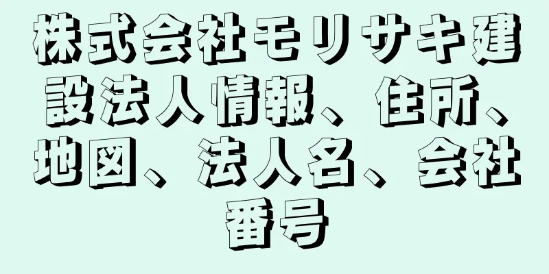 株式会社モリサキ建設法人情報、住所、地図、法人名、会社番号