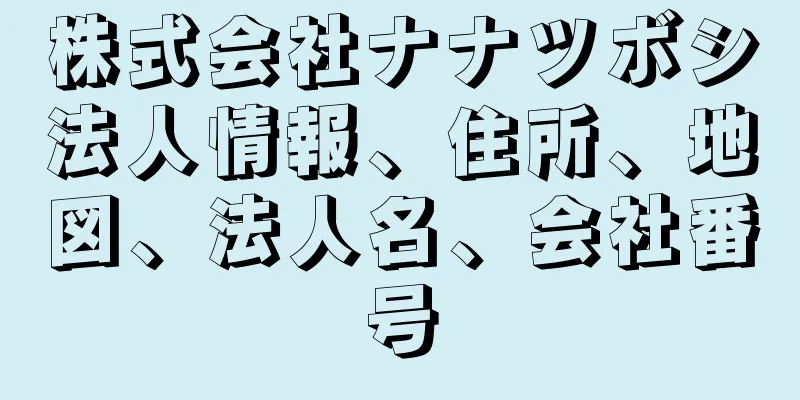 株式会社ナナツボシ法人情報、住所、地図、法人名、会社番号