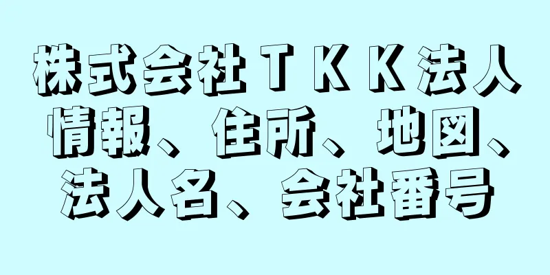 株式会社ＴＫＫ法人情報、住所、地図、法人名、会社番号