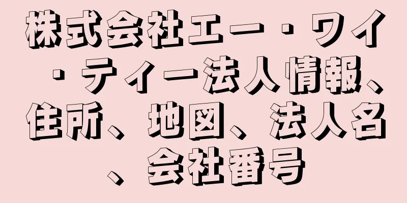 株式会社エー・ワイ・ティー法人情報、住所、地図、法人名、会社番号