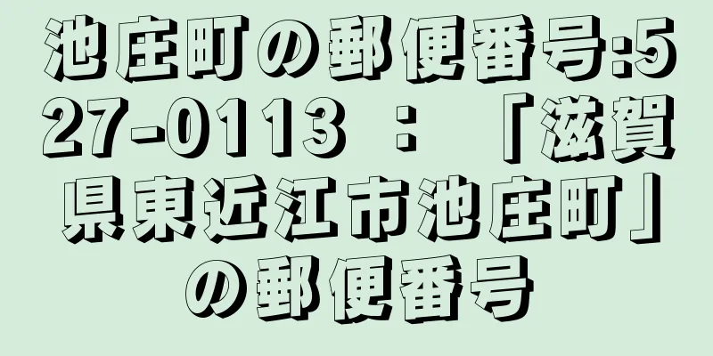 池庄町の郵便番号:527-0113 ： 「滋賀県東近江市池庄町」の郵便番号