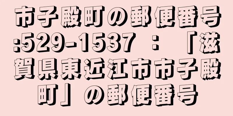 市子殿町の郵便番号:529-1537 ： 「滋賀県東近江市市子殿町」の郵便番号