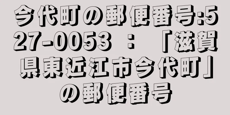 今代町の郵便番号:527-0053 ： 「滋賀県東近江市今代町」の郵便番号