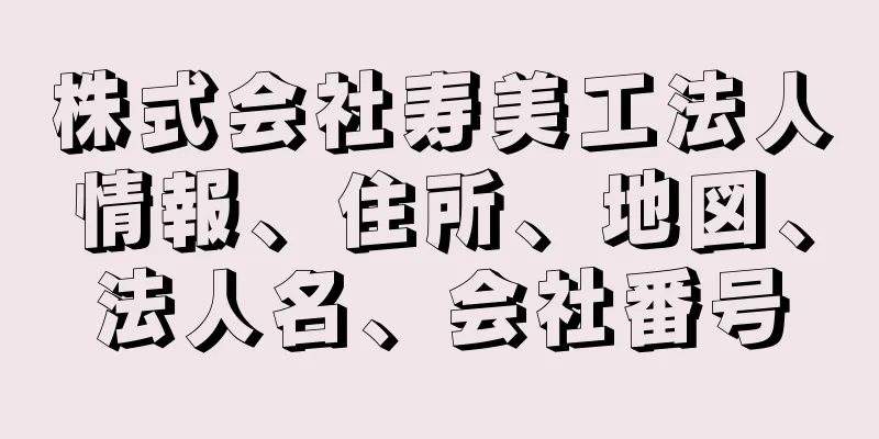 株式会社寿美工法人情報、住所、地図、法人名、会社番号