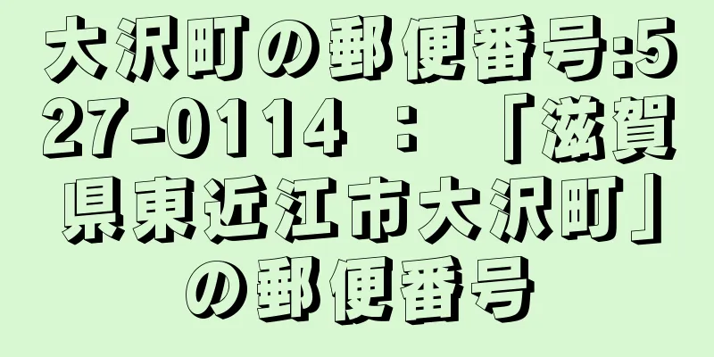 大沢町の郵便番号:527-0114 ： 「滋賀県東近江市大沢町」の郵便番号