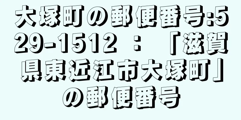 大塚町の郵便番号:529-1512 ： 「滋賀県東近江市大塚町」の郵便番号