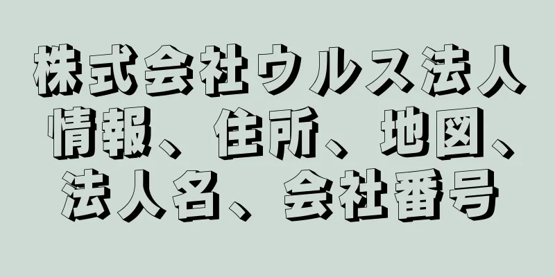 株式会社ウルス法人情報、住所、地図、法人名、会社番号