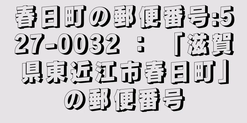 春日町の郵便番号:527-0032 ： 「滋賀県東近江市春日町」の郵便番号