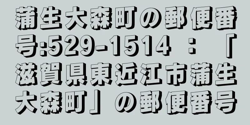 蒲生大森町の郵便番号:529-1514 ： 「滋賀県東近江市蒲生大森町」の郵便番号