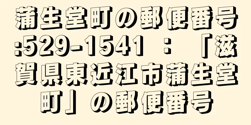 蒲生堂町の郵便番号:529-1541 ： 「滋賀県東近江市蒲生堂町」の郵便番号