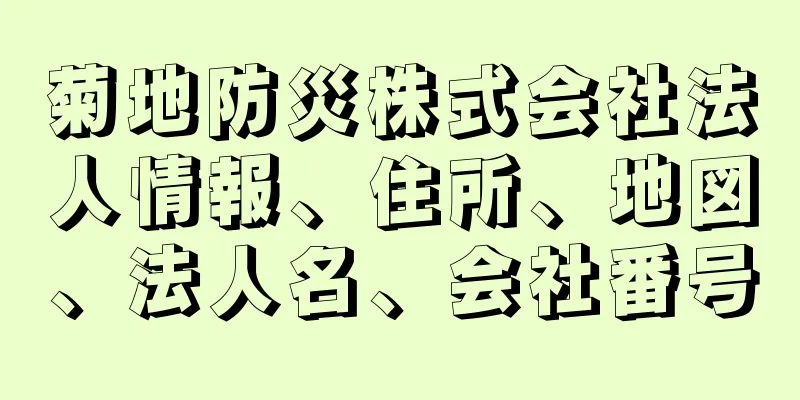 菊地防災株式会社法人情報、住所、地図、法人名、会社番号