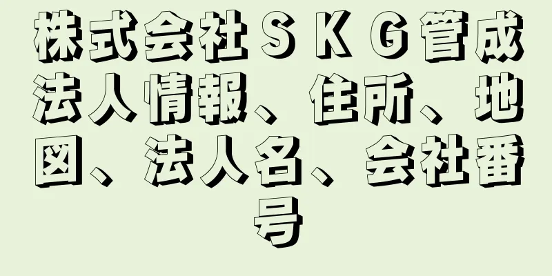 株式会社ＳＫＧ管成法人情報、住所、地図、法人名、会社番号