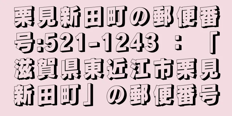 栗見新田町の郵便番号:521-1243 ： 「滋賀県東近江市栗見新田町」の郵便番号