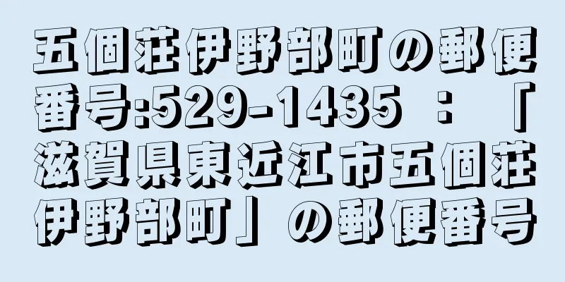 五個荘伊野部町の郵便番号:529-1435 ： 「滋賀県東近江市五個荘伊野部町」の郵便番号