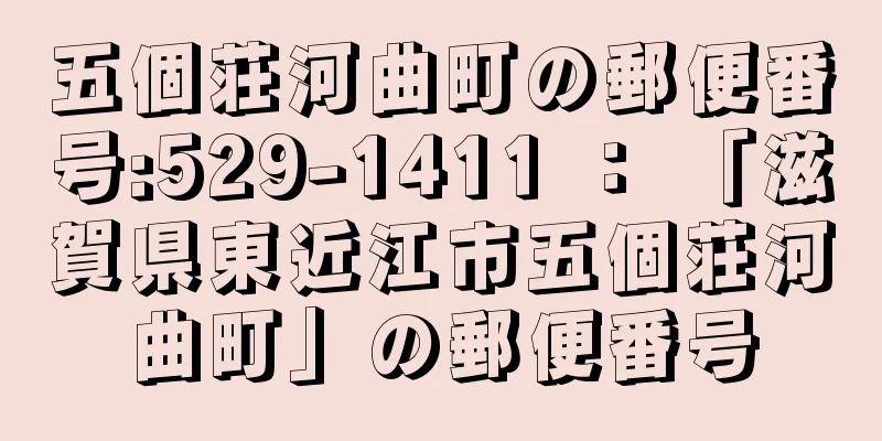 五個荘河曲町の郵便番号:529-1411 ： 「滋賀県東近江市五個荘河曲町」の郵便番号