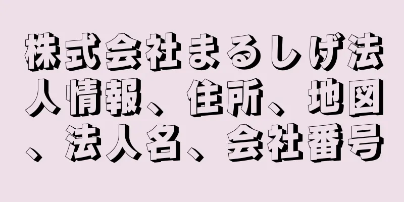 株式会社まるしげ法人情報、住所、地図、法人名、会社番号