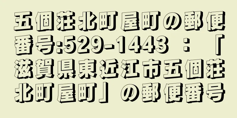 五個荘北町屋町の郵便番号:529-1443 ： 「滋賀県東近江市五個荘北町屋町」の郵便番号