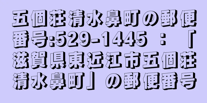 五個荘清水鼻町の郵便番号:529-1445 ： 「滋賀県東近江市五個荘清水鼻町」の郵便番号