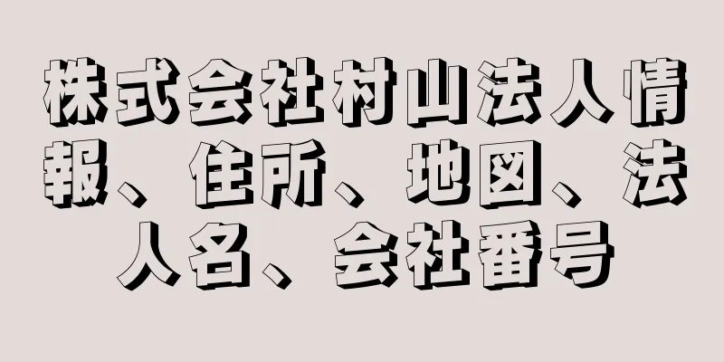 株式会社村山法人情報、住所、地図、法人名、会社番号