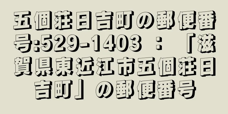 五個荘日吉町の郵便番号:529-1403 ： 「滋賀県東近江市五個荘日吉町」の郵便番号