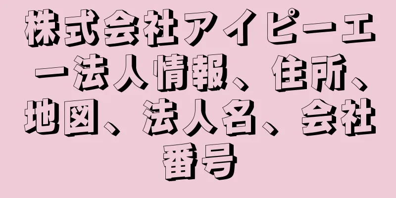 株式会社アイピーエー法人情報、住所、地図、法人名、会社番号