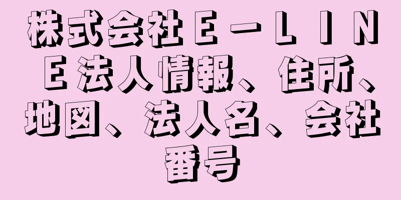 株式会社Ｅ－ＬＩＮＥ法人情報、住所、地図、法人名、会社番号