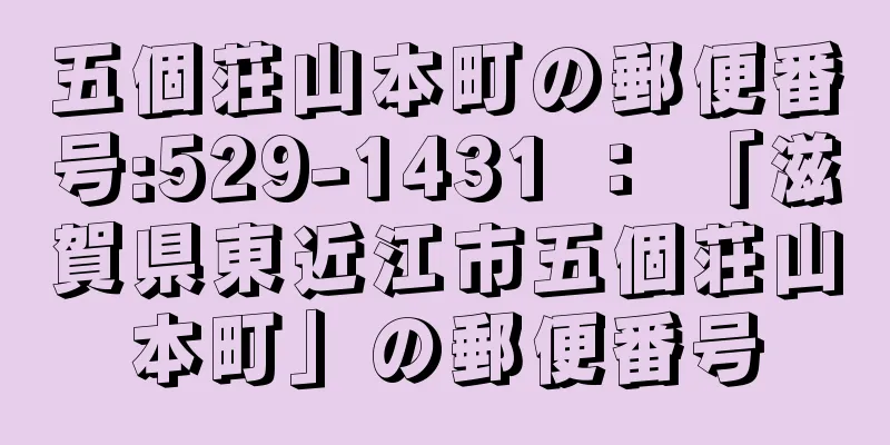 五個荘山本町の郵便番号:529-1431 ： 「滋賀県東近江市五個荘山本町」の郵便番号