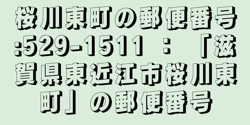 桜川東町の郵便番号:529-1511 ： 「滋賀県東近江市桜川東町」の郵便番号