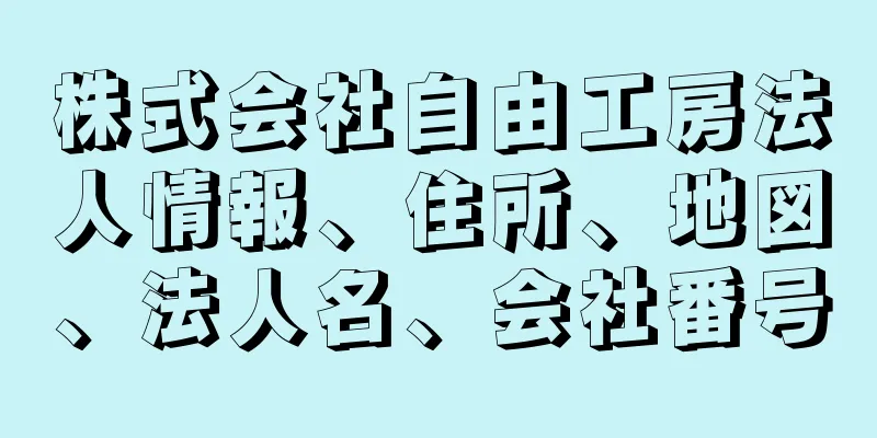 株式会社自由工房法人情報、住所、地図、法人名、会社番号