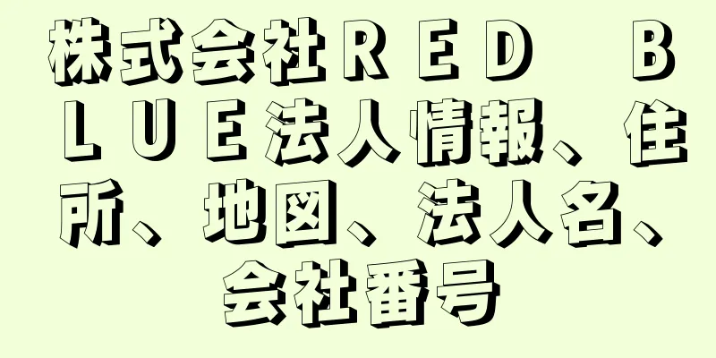 株式会社ＲＥＤ　ＢＬＵＥ法人情報、住所、地図、法人名、会社番号