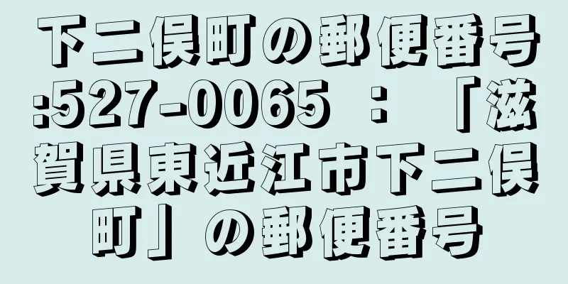 下二俣町の郵便番号:527-0065 ： 「滋賀県東近江市下二俣町」の郵便番号