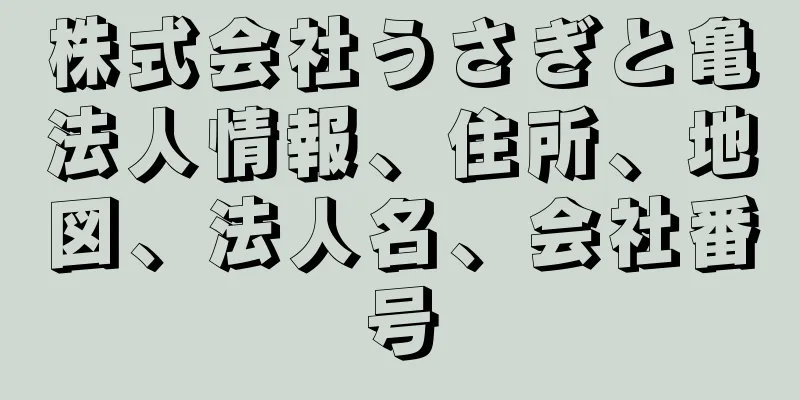 株式会社うさぎと亀法人情報、住所、地図、法人名、会社番号