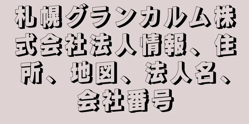 札幌グランカルム株式会社法人情報、住所、地図、法人名、会社番号