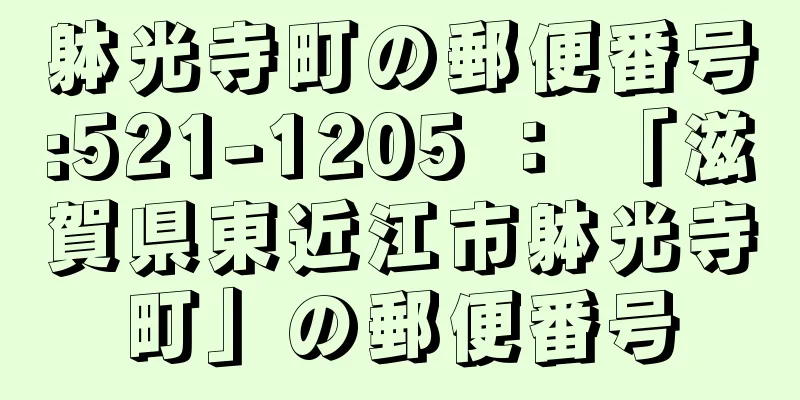 躰光寺町の郵便番号:521-1205 ： 「滋賀県東近江市躰光寺町」の郵便番号