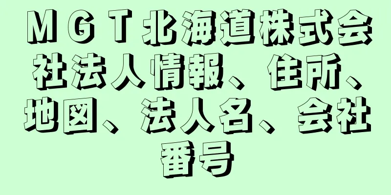 ＭＧＴ北海道株式会社法人情報、住所、地図、法人名、会社番号